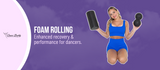 Roll It Out: Foam Rolling to Enhance Recovery for Dancers